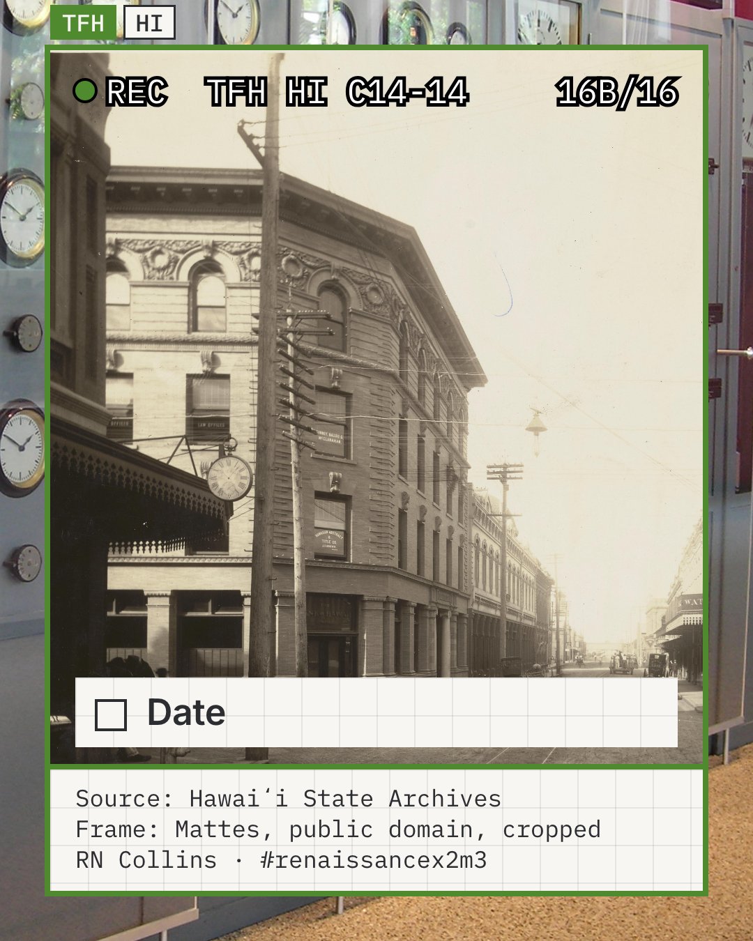 Illustrative photo: Fort and Merchant Streets, Honolulu, around 1897, looking toward the harbor, a dirt-and-rail street between stone commercial blocks with a round street clock hanging over the sidewalk at left (the archive record says the business with the clock is Pacific Hardware), from the Hawaiʻi State Archives. Standard time began in Hawaiʻi in January 1896. The frame item is the single word Date; this shows a public clock of that moment, not a dated record.
